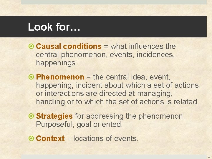 Look for… Causal conditions = what influences the central phenomenon, events, incidences, happenings Phenomenon