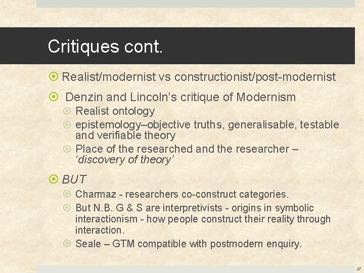 Critiques cont. Realist/modernist vs constructionist/post-modernist Denzin and Lincoln’s critique of Modernism Realist ontology epistemology–objective