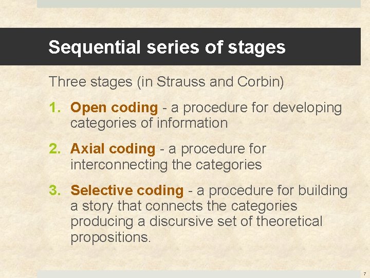 Sequential series of stages Three stages (in Strauss and Corbin) 1. Open coding -