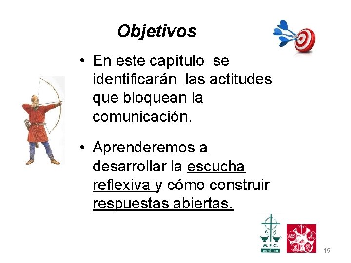 Objetivos • En este capítulo se identificarán las actitudes que bloquean la comunicación. •