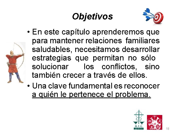 Objetivos • En este capítulo aprenderemos que para mantener relaciones familiares saludables, necesitamos desarrollar