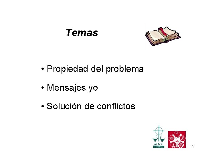 Temas • Propiedad del problema • Mensajes yo • Solución de conflictos 19 