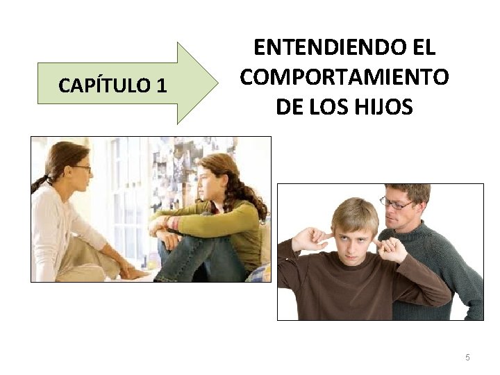 CAPÍTULO 1 ENTENDIENDO EL COMPORTAMIENTO DE LOS HIJOS 5 