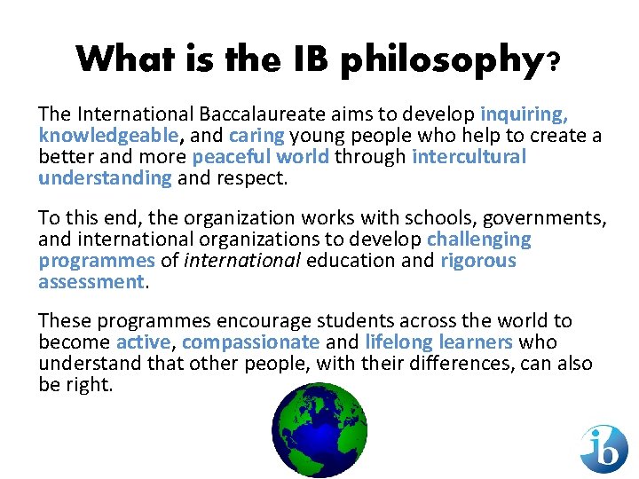 What is the IB philosophy? The International Baccalaureate aims to develop inquiring, knowledgeable, and