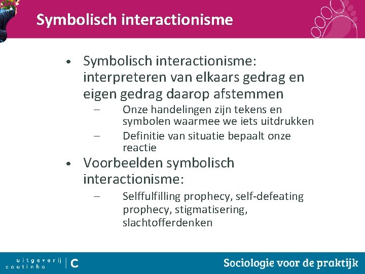 Symbolisch interactionisme • Symbolisch interactionisme: interpreteren van elkaars gedrag en eigen gedrag daarop afstemmen
