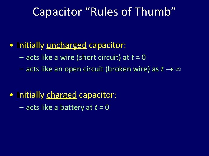 Capacitor “Rules of Thumb” • Initially uncharged capacitor: – acts like a wire (short