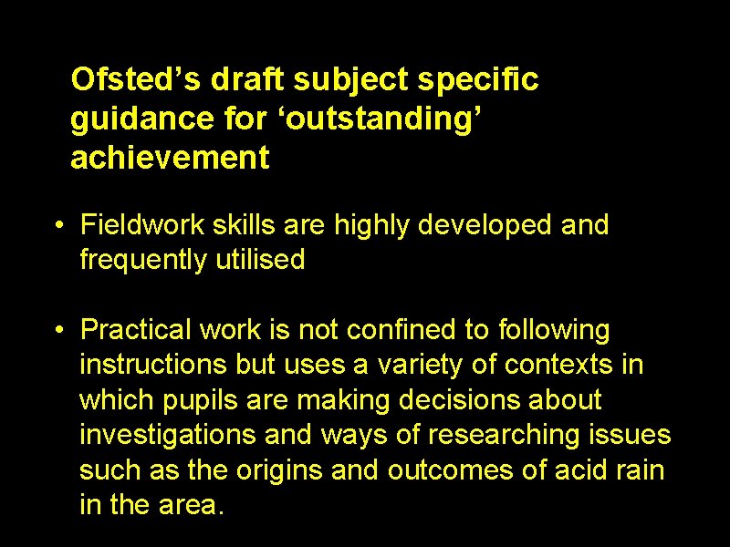 Ofsted’s draft subject specific guidance for ‘outstanding’ achievement • Fieldwork skills are highly developed