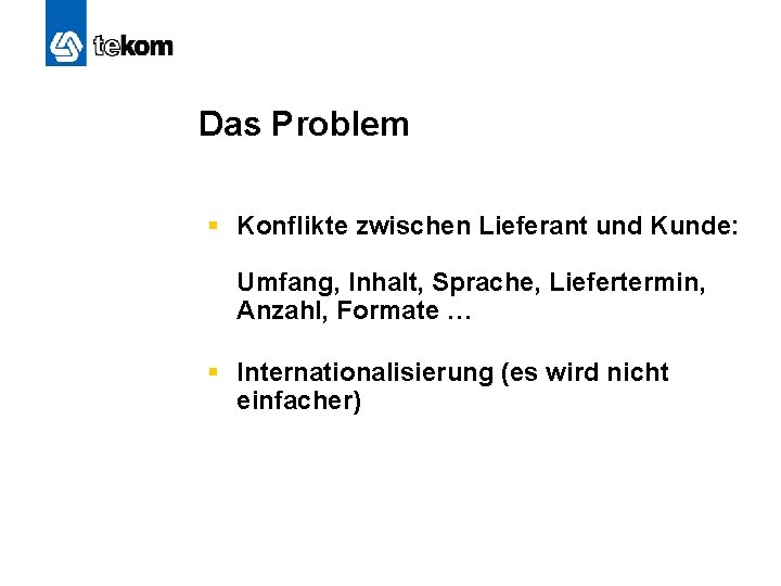 Das Problem § Konflikte zwischen Lieferant und Kunde: Umfang, Inhalt, Sprache, Liefertermin, Anzahl, Formate