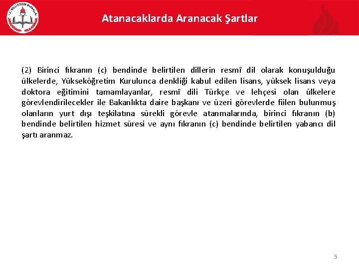 Atanacaklarda Aranacak Şartlar (2) Birinci fıkranın (c) bendinde belirtilen dillerin resmî dil olarak konuşulduğu