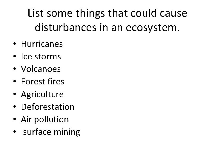 List some things that could cause disturbances in an ecosystem. • • Hurricanes Ice