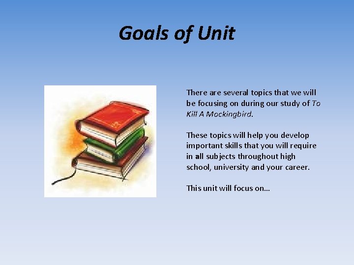 Goals of Unit There are several topics that we will be focusing on during