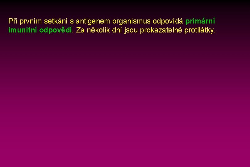 Při prvním setkání s antigenem organismus odpovídá primární imunitní odpovědí. Za několik dní jsou