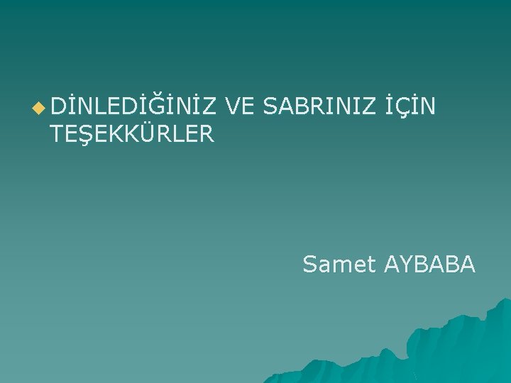 u DİNLEDİĞİNİZ VE SABRINIZ İÇİN TEŞEKKÜRLER Samet AYBABA 