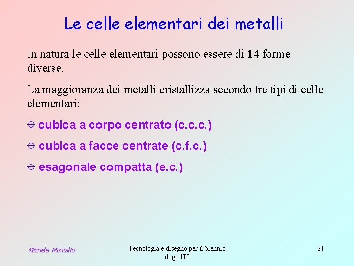 Le celle elementari dei metalli In natura le celle elementari possono essere di 14