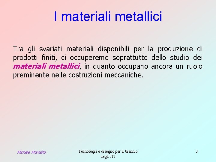 I materiali metallici Tra gli svariati materiali disponibili per la produzione di prodotti finiti,