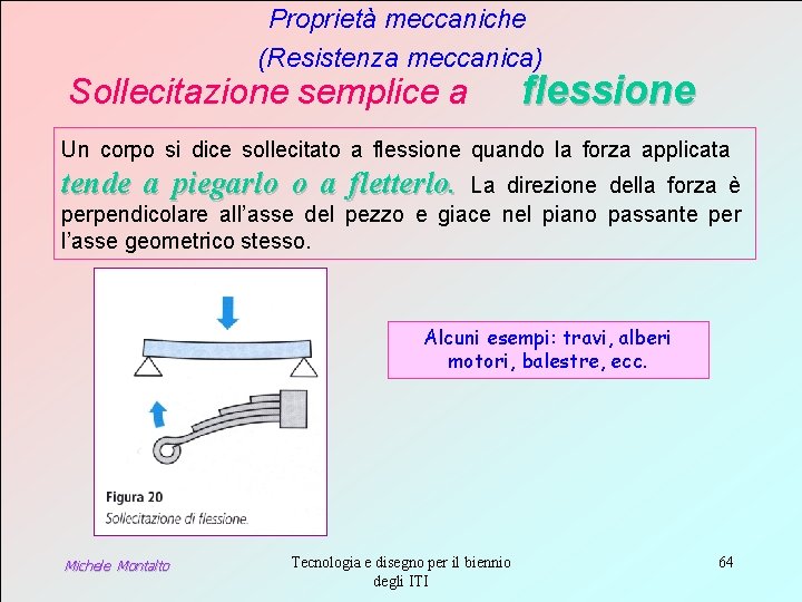 Proprietà meccaniche (Resistenza meccanica) Sollecitazione semplice a flessione Un corpo si dice sollecitato a