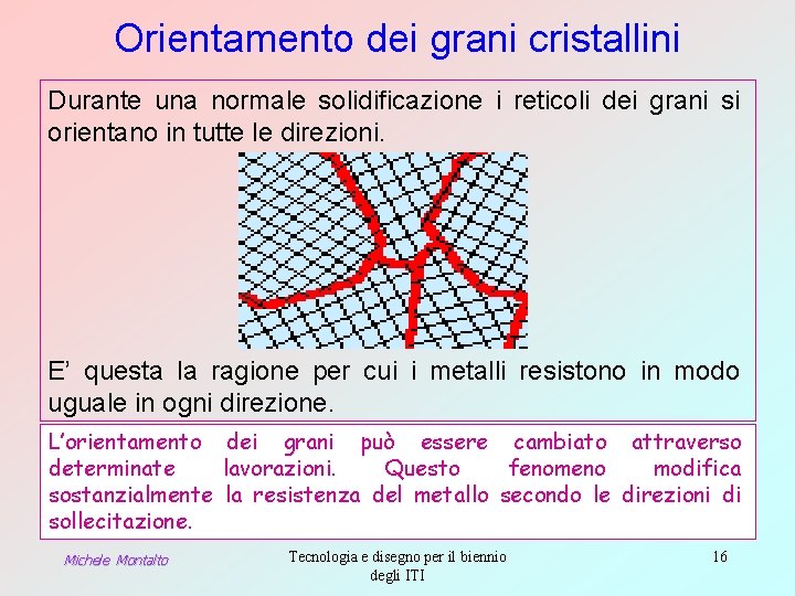 Orientamento dei grani cristallini Durante una normale solidificazione i reticoli dei grani si orientano