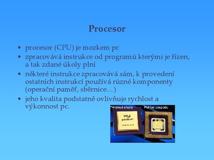 Procesor • procesor (CPU) je mozkem pc • zpracovává instrukce od programů kterými je