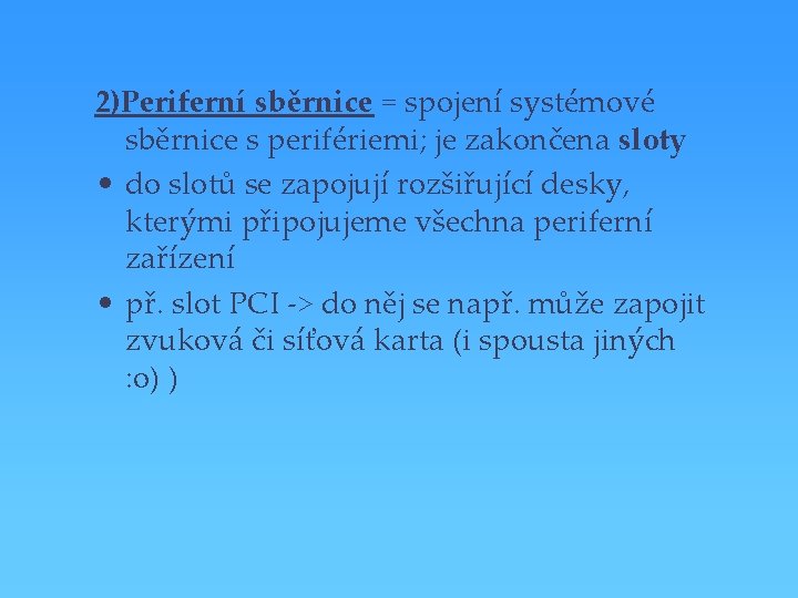 2)Periferní sběrnice = spojení systémové sběrnice s perifériemi; je zakončena sloty • do slotů