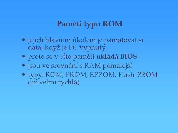 Paměti typu ROM • jejich hlavním úkolem je pamatovat si data, když je PC