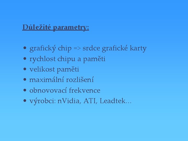 Důležité parametry: • • • grafický chip => srdce grafické karty rychlost chipu a