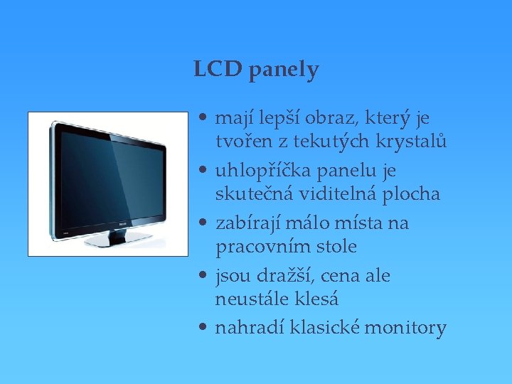 LCD panely • mají lepší obraz, který je tvořen z tekutých krystalů • uhlopříčka