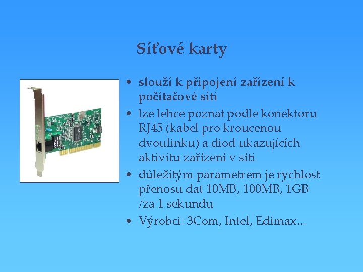 Síťové karty • slouží k připojení zařízení k počítačové síti • lze lehce poznat