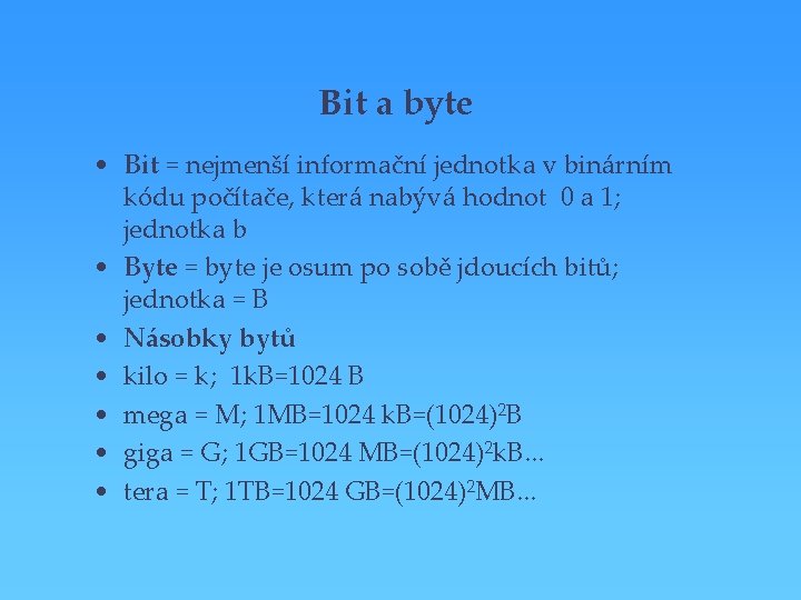 Bit a byte • Bit = nejmenší informační jednotka v binárním kódu počítače, která