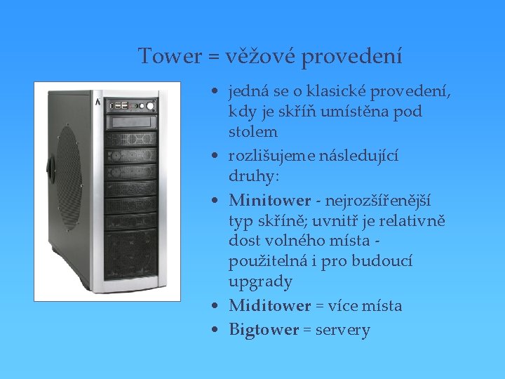 Tower = věžové provedení • jedná se o klasické provedení, kdy je skříň umístěna