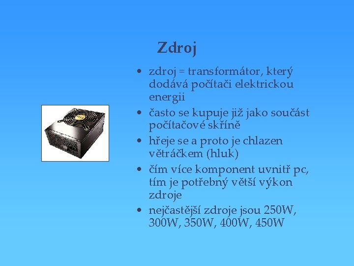 Zdroj • zdroj = transformátor, který dodává počítači elektrickou energii • často se kupuje