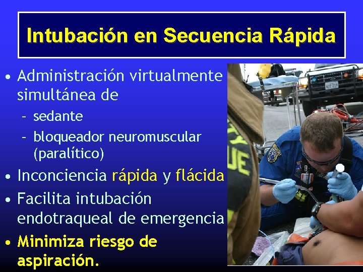 Intubación en Secuencia Rápida • Administración virtualmente simultánea de – sedante – bloqueador neuromuscular