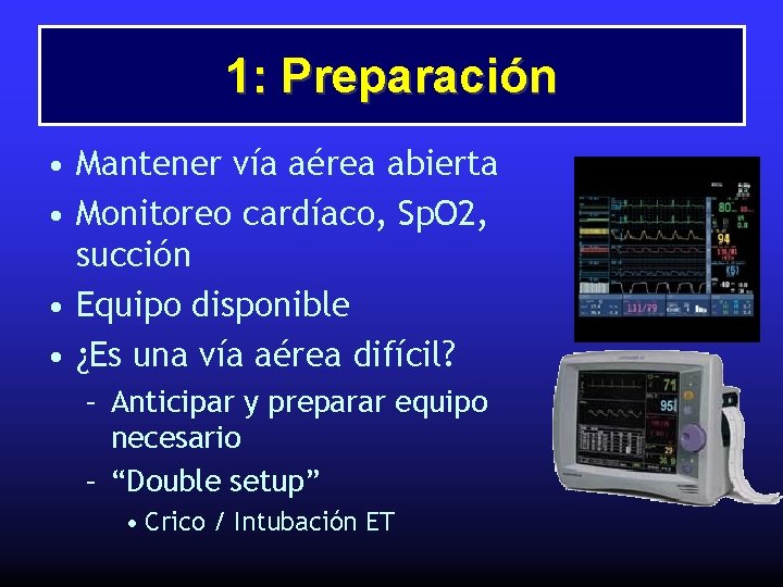 1: Preparación • Mantener vía aérea abierta • Monitoreo cardíaco, Sp. O 2, succión