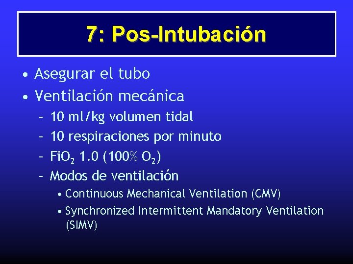 7: Pos-Intubación • Asegurar el tubo • Ventilación mecánica – – 10 ml/kg volumen