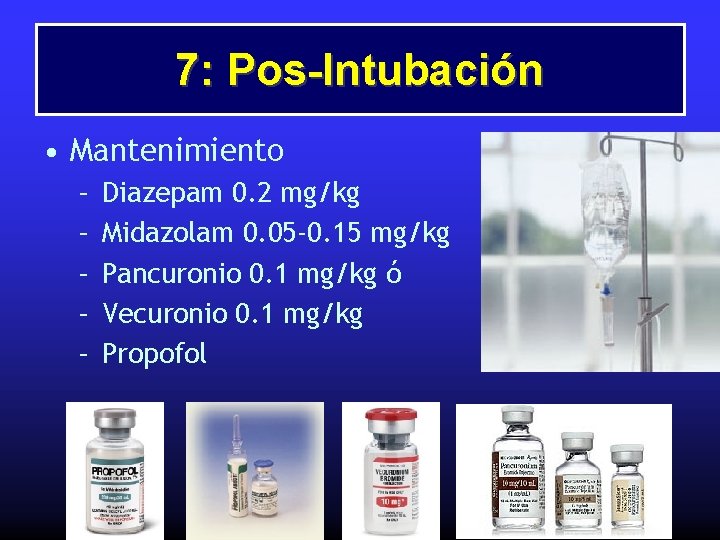 7: Pos-Intubación • Mantenimiento – – – Diazepam 0. 2 mg/kg Midazolam 0. 05