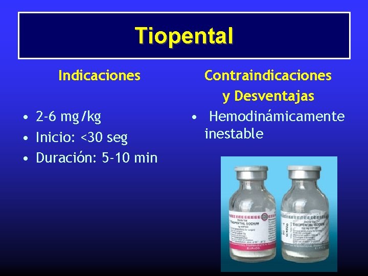 Tiopental Indicaciones • 2 -6 mg/kg • Inicio: <30 seg • Duración: 5 -10