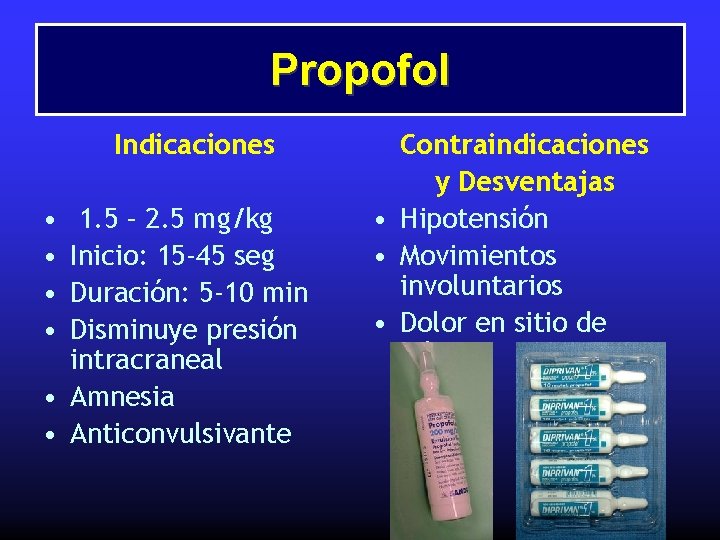 Propofol Indicaciones • • 1. 5 – 2. 5 mg/kg Inicio: 15 -45 seg