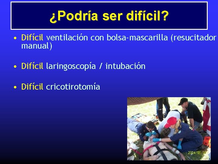 ¿Podría ser difícil? • Difícil ventilación con bolsa-mascarilla (resucitador manual) • Difícil laringoscopía /