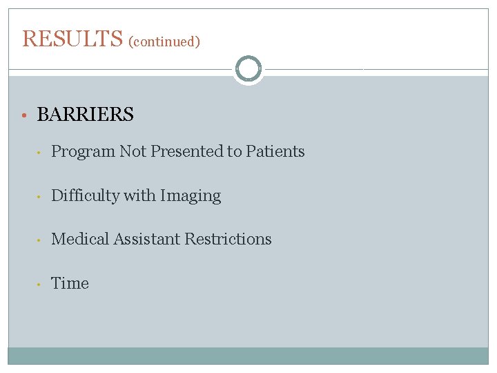 RESULTS (continued) • BARRIERS • Program Not Presented to Patients • Difficulty with Imaging