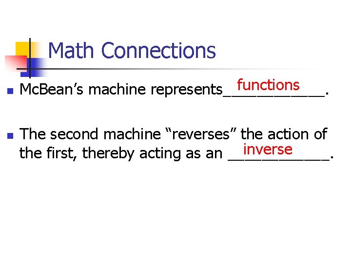 Math Connections n n functions Mc. Bean’s machine represents______. The second machine “reverses” the