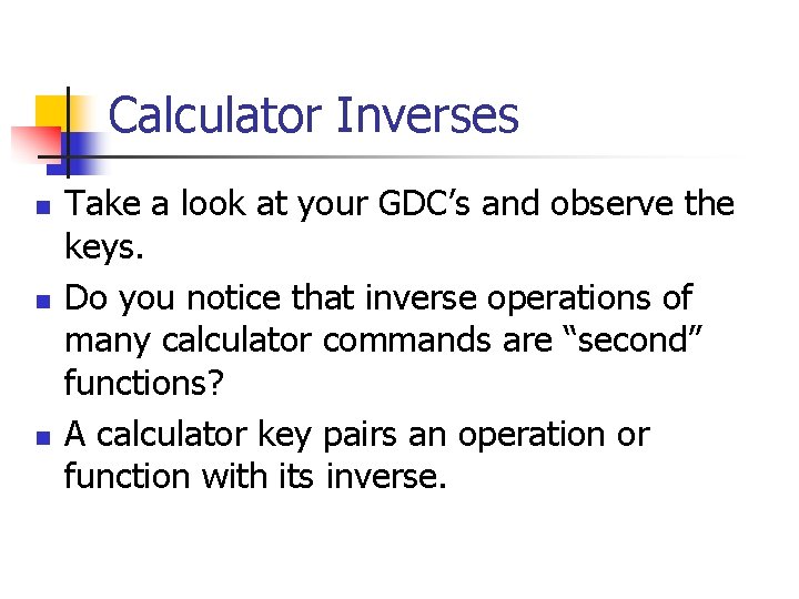 Calculator Inverses n n n Take a look at your GDC’s and observe the