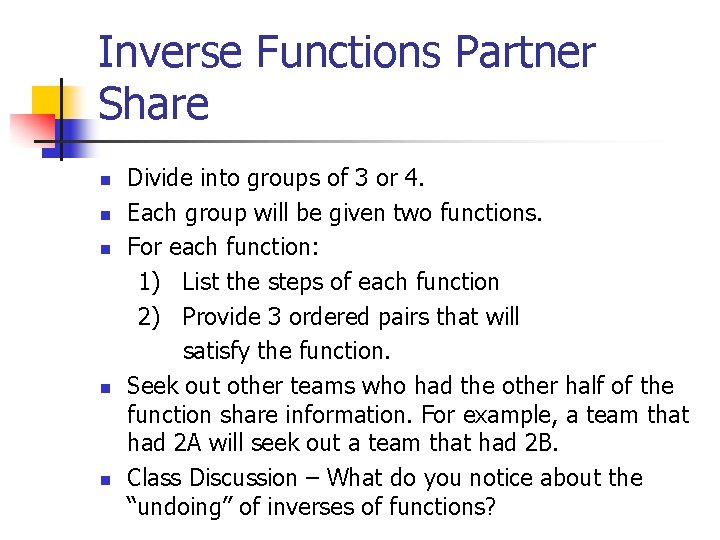Inverse Functions Partner Share Divide into groups of 3 or 4. n Each group