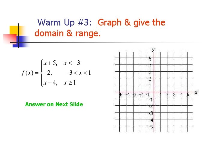  Warm Up #3: Graph & give the domain & range. Answer on Next