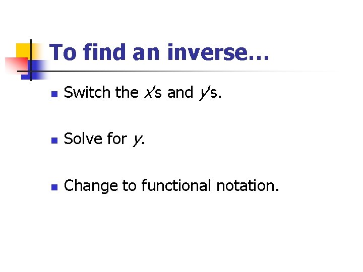 To find an inverse… n Switch the x’s and y’s. n Solve for y.