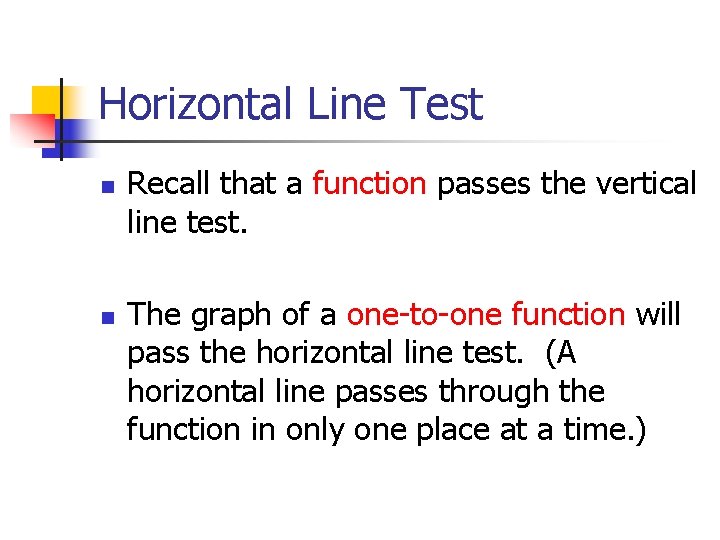 Horizontal Line Test n n Recall that a function passes the vertical line test.