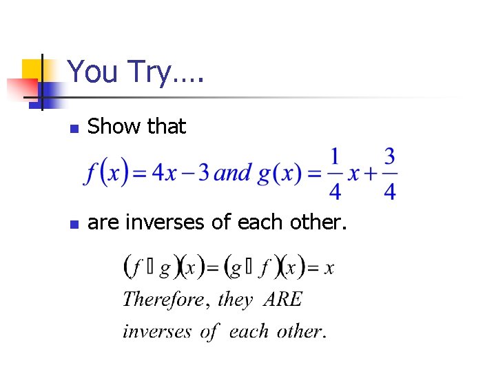 You Try…. n Show that n are inverses of each other. 