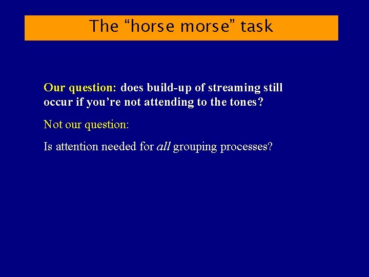 The “horse morse” task Our question: does build-up of streaming still occur if you’re