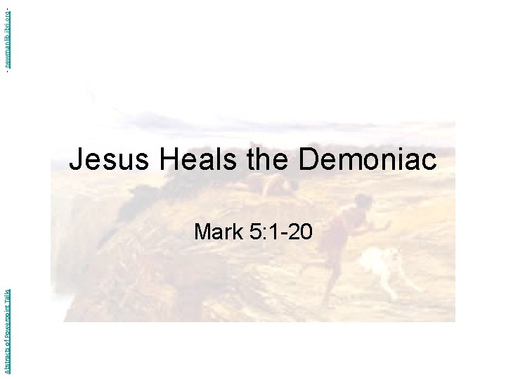 Abstracts of Powerpoint Talks Jesus Heals the Demoniac Mark 5: 1 -20 - newmanlib.