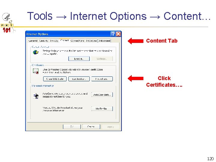 Tools → Internet Options → Content… Content Tab Click Certificates…. 120 