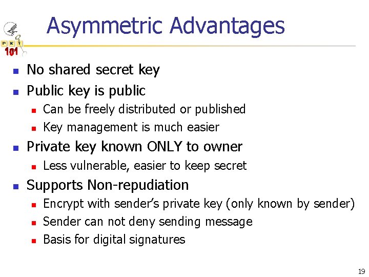 Asymmetric Advantages n n No shared secret key Public key is public n n