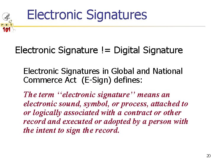 Electronic Signatures Electronic Signature != Digital Signature Electronic Signatures in Global and National Commerce